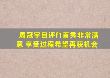 周冠宇自评f1首秀非常满意 享受过程希望再获机会